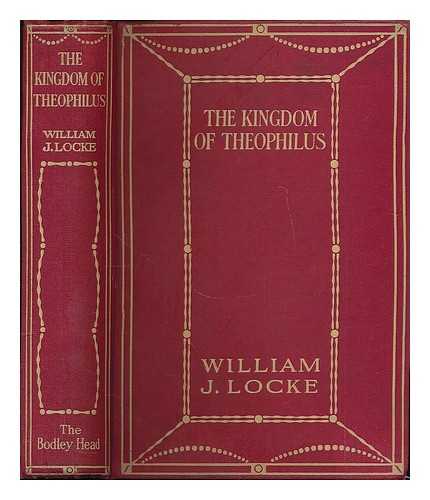 LOCKE, WILLIAM JOHN (1863-1930) - The Kingdom of Theophilus, by William J. Locke...