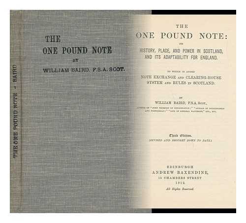 BAIRD, WILLIAM, F. S. A. SCOT - The One Pound Note: its History, Place, and Power in Scotland, and its Adaptability for England, to Which is Added Note Exchange and Clearing-House System and Rules in Scotland