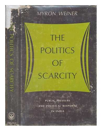 WEINER, MYRON - The Politics of Scarcity; Public Pressure and Political Response in India