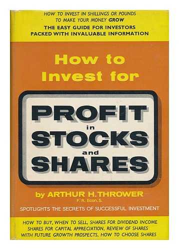 THROWER, ARTHUR H. - How to Invest for Profit in Stocks and Shares; a Guide for the Small Investor