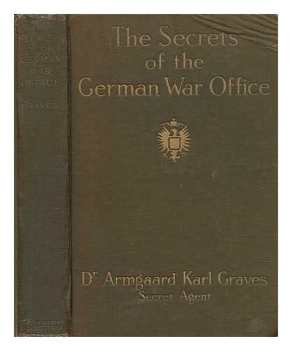 GRAVES, ARMGAARD KARL, DR - The Secrets of the German War Office, by Dr. Armgaard Karl Graves, with the Collaboration of Edward Lyell Fox