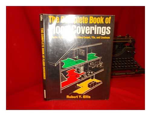 ELLIS, ROBERT Y. - The Complete Book of Floor Coverings / Robert Y. Ellis