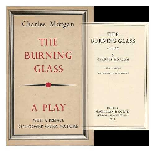 MORGAN, CHARLES (1894-1958) - The Burning Glass; a Play - [With a Preface Entitled on Power over Nature]