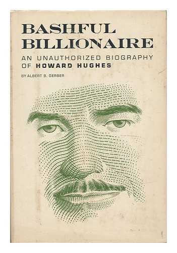 GERBER, ALBERT BENJAMIN (1913-) - Bashful Billionaire; the Story of Howard Hughes