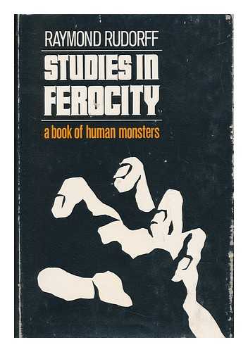 RUDORFF, RAYMOND - Studies in Ferocity : a Book of Human Monsters