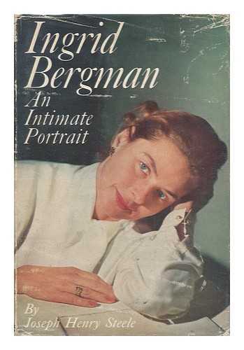 STEELE, JOSEPH HENRY - Ingrid Bergman : an Intimate Portrait