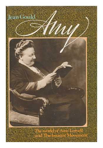 GOULD, JEAN (1909-) - Amy : the World of Amy Lowell and the Imagist Movement