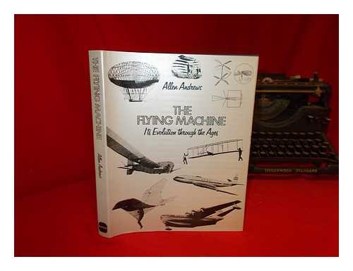 ANDREWS, ALLEN - The Flying Machine : its Evolution through the Ages