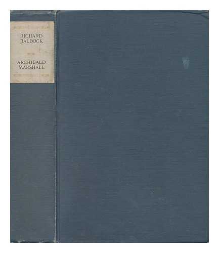 MARSHALL, ARCHIBALD (1866-1934) - Richard Baldock : an Account of Some Episodes in His Childhood, Youth, and Early Manhood, and of the Advice That Was Freely Offered to Him, by Archibald Marshall