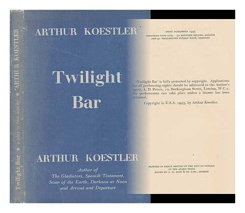 KOESTLER, ARTHUR (1905-1983) - Twilight Bar, an Escapade in Four Acts