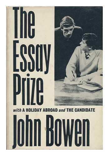 BOWEN, JOHN (1924-) - The Essay Prize : with a Holiday Abroad and the Candidate ; Plays for Television