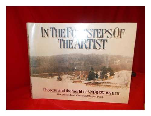 WARNER, JAMES A. - In the Footsteps of the Artist : Thoreau and the World of Andrew Wyeth / Photographers, James A. Warner and Margaret J. White