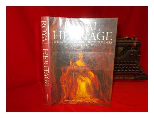 PLUMB, J. H. (JOHN HAROLD) (1911-2001) - Royal Heritage : the Story of Britain's Royal Builders and Collectors