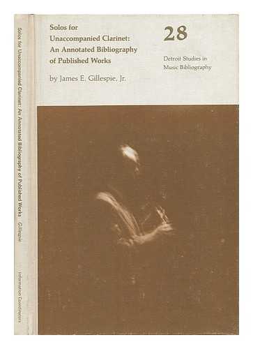 GILLESPIE, JAMES E. (JAMES ERNEST) (1940-) - Solos for Unaccompanied Clarinet: an Annotated Bibliography of Published Works, by James E. Gillespie, Jr