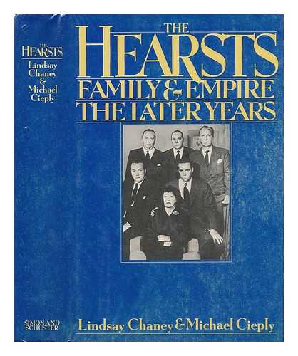 CHANEY, LINDSAY (1951-) - The Hearsts : Family and Empire : the Later Years / Lindsay Chaney, Michael Cieply