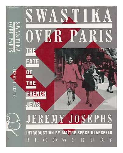 JOSEPHS, JEREMY - Swastika over Paris : the Fate of the French Jews / Jeremy Josephs