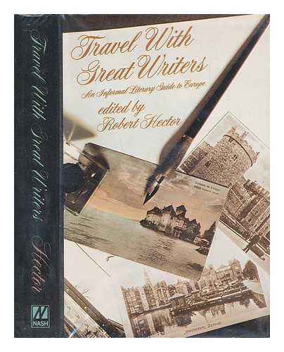 HECTOR, ROBERT (COMP. ) - Travel with Great Writers : an Informal Literary Guide to Europe / Edited by Robert Hector