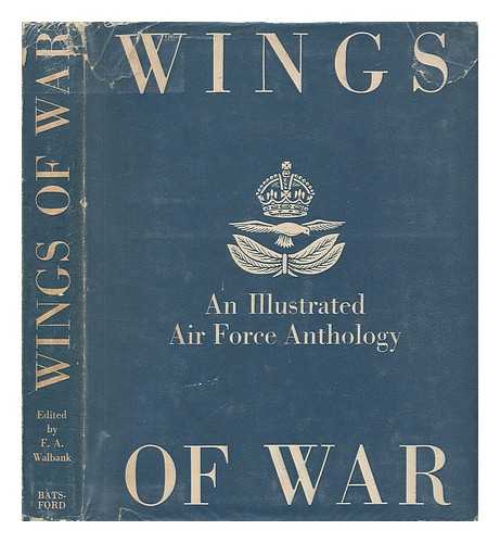 WALBANK, FELIX ALAN (1913-) (ED. ) - Wings of War; an Air Force Anthology, Edited by F. Alan Walbank. with a Foreword by the Rt. Hon. Sir Archibald Sinclair, Bt.