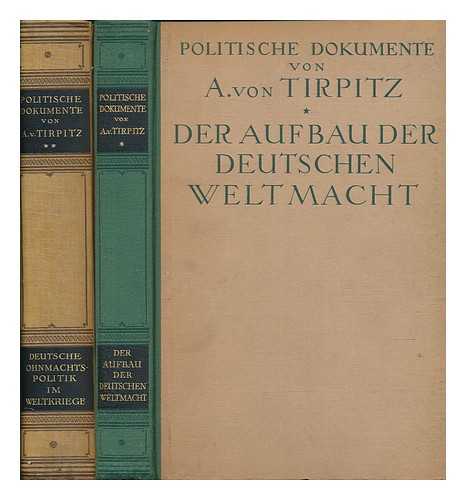 TIRPITZ, ALFRED VON (1849-1930) - Politische Dokument - [Contents: 1. Der Aufbau Der Deutschen Weltmacht. -- Volume 2. Deutsche Ohnmachts-Politik Im Weltkriege]