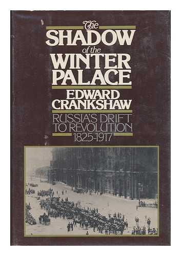CRANKSHAW, EDWARD - The Shadow of the Winter Palace : Russia's Drift to Revolution, 1825-1917 / Edward Crankshaw