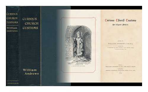ANDREWS, WILLIAM (1848-1908) - Curious Church Customs and Cognate Subjects