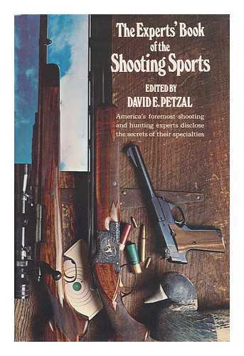 PETZAL, DAVID E. - The Experts' Book of the Shooting Sports; America's Foremost Shooting and Hunting Experts Disclose the Secrets of Their Specialties. Edited by David E. Petzal