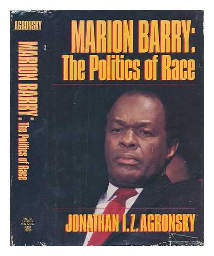 Agronsky, Jonathan I. Z. (1946-) - Marion Barry : the Politics of Race / Jonathan I. Z. Agronsky