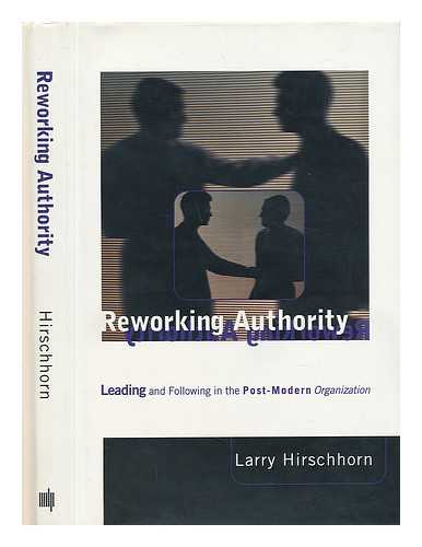 HIRSCHHORN, LARRY - Reworking Authority : Leading and Following in the Post-Modern Organization / Larry Hirschhorn