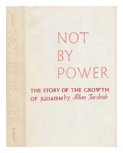 TARSHISH, ALLAN (1907-1982) - Not by Power; the Story of the Growth of Judaism