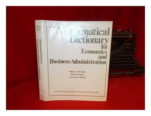 Skrapek, Wayne A. (1945-) - Mathematical Dictionary for Economics and Business Administration / Wayne A. Skrapek, Bob M. Korkie, Terrence E. Daniel
