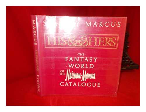 MARCUS, STANLEY (1905-) - His and Hers : the Fantasy World of the Neiman-Marcus Catalogue