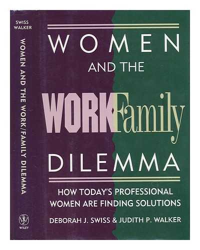 SWISS, DEBORAH J. - Women and the Work/family Dilemma : How Today's Professional Women Are Finding Solutions / Deborah J. Swiss, Judith P. Walker