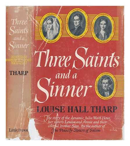 THARP, LOUISE HALL (1898-) - Three Saints and a Sinner: Julia Ward Howe, Louisa, Annie, Sam Ward