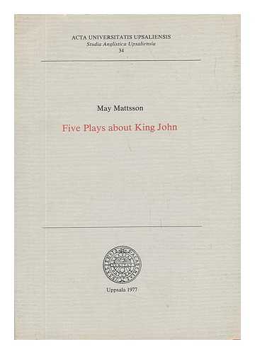 MATTSSON, MAY (1932-) - Five Plays about King John / May Mattsson
