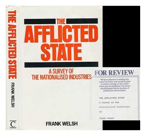 WELSH, FRANK - The Afflicted State : a Survey of Public Enterprise / Frank Welsh