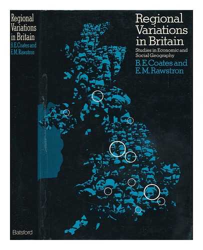 COATES, BRYAN E. (BRYAN ELLIS) - Regional Variations in Britain: Studies in Economic and Social Geography [By] B. E. Coates and E. M. Rawstron