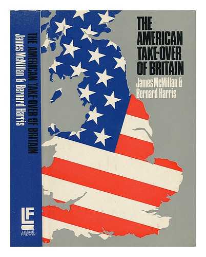 MCMILLAN, JAMES - The American Take-Over of Britain [By] James McMillan and Bernard Harris