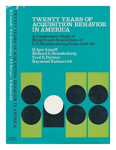 ANSOFF, H. IGOR (ET AL. ) - Twenty Years of Acquisition Behavior in America : a Comparative Study of Mergers and Acquisitions of U. S. Manufacturing Firms, 1946-1965