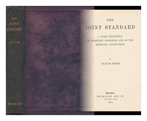 HELM, ELIJAH - The Joint Standard; a Plain Exposition of Monetary Principles and of the Monetary Controversy