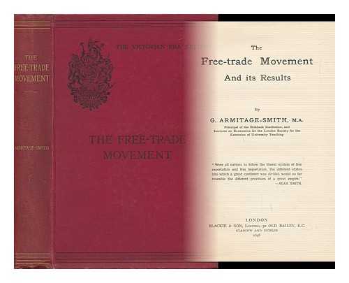 ARMITAGE-SMITH, GEORGE (1844?-1923) - The Free-Trade Movement and its Results, by G. Armitage-Smith, M. A. ...