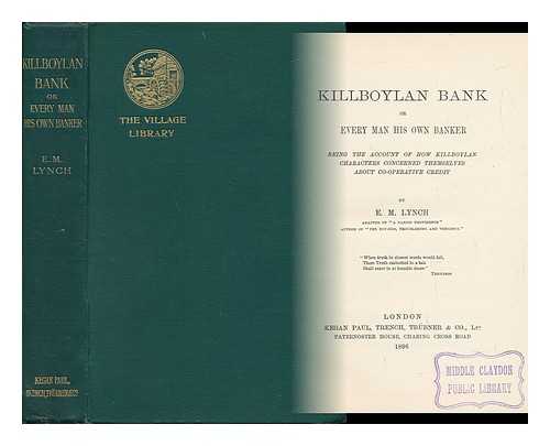 LYNCH, E. M. - Killboylan Bank or Every Man His Own Banker. Being an Account of How Killboylan Characters Concerned Themselves about Co-Operative Credit