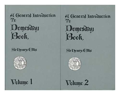 ELLIS, HENRY, SIR (1777-1869) - A General Introduction to Domesday Book; Accompanied by Indexes of the Tenants-In-Chief, and Under-Tenants, At the Time of the Survey: As Well As of the Holders of Lands Mentioned in Domesday Anterior to the Formation of That Record. [2 Volumes, Complete] With an Abstract of the Population of England At the Close of the Region of William the Conqueror, so Far As the Same is Actually Entered. Illustrated by Numerous Notes and Comments