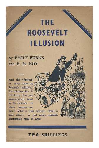 BURNS, EMILE (1889-) - The Roosevelt Illusion / Prepared for the Labour Research Department, by Emile Burns and F. M. Roy