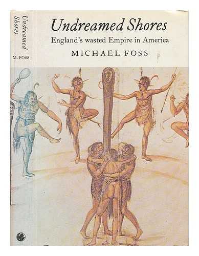 FOSS, MICHAEL - Undreamed Shores; England's Wasted Empire in America