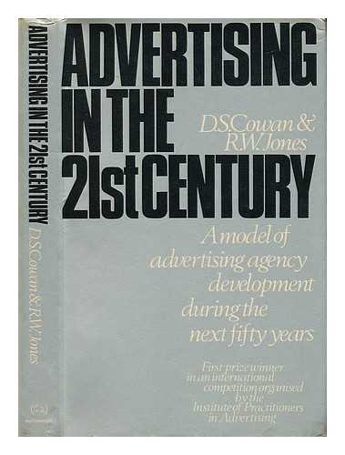 COWAN, D. S. - Advertising in the 21st Century: a Model of Advertising Agency Development During the Next Fifty Years [By] D. S. Cowan, R. W. Jones; Foreword by Sir John Rodgers