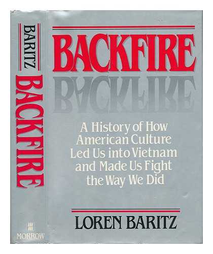 BARITZ, LOREN (1928-) - Backfire : a History of How American Culture Led Us Into Vietnam and Made Us Fight the Way We Did / Loren Baritz