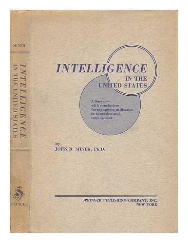 MINER, JOHN B. - Intelligence in the United States; a Survey--With Conclusions for Manpower Utilization in Education and Employment