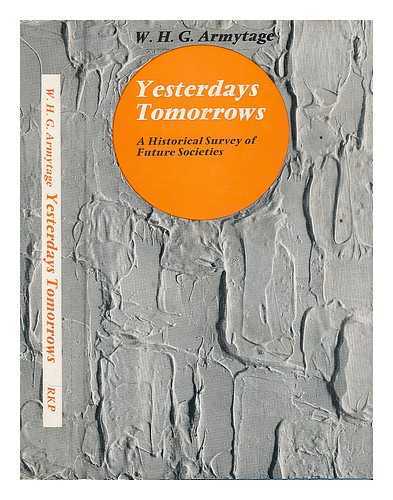 ARMYTAGE, W. H. G. - Yesterday's Tomorrows: a Historical Survey of Future Societies