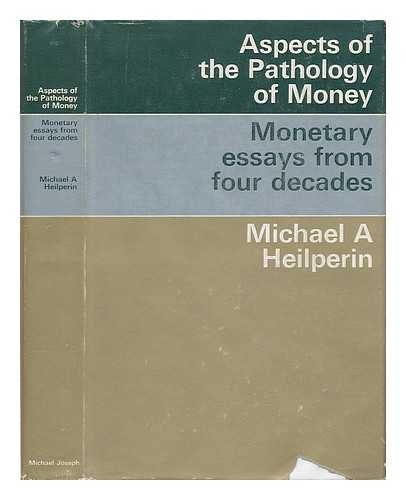 HEILPERIN, MICHAEL ANGELO (1909-) - Aspects of the Pathology of Money: Monetary Essays from Four Decades [By] Michael A. Heilperin