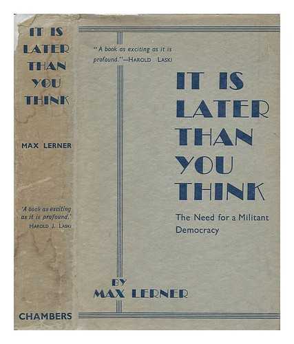 LERNER, MAX (1902-) - It is Later Than You Think; the Need for a Militant Democracy, by Max Lerner